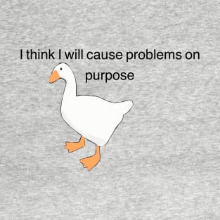 Untitled Goose Game, "I think I will solve problems on purpose" T-Shirt